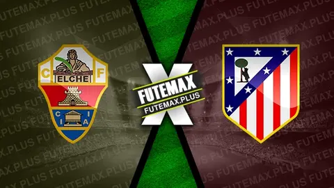 Assistir Elche x Atlético Madrid ao vivo online 15/01/2025